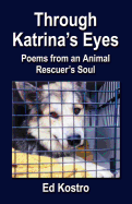 Through Katrina's Eyes: Poems from an Animal Rescuer's Soul