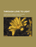 Through Love to Light: A Selection of Songs of Good Courage