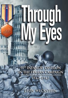 Through My Eyes: 91st Infantry Division in the Italian Campaign - Weckstein, Leon