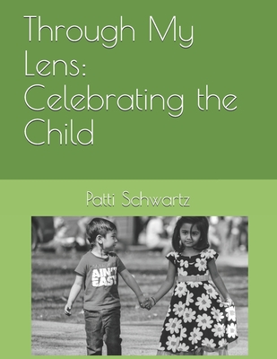 Through My Lens: Celebrating the Child - Schwartz, Patti