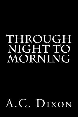 Through Night to Morning - Dixon, A C