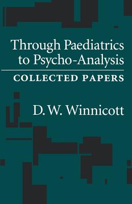 Through Pediatrics to Psycho-analysis: Collected Papers - Winnicott, D W