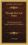 Through Shot and Flame: The Adventures and Experiences of J. D. Kestell