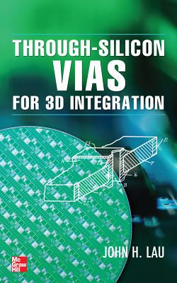 Through-Silicon Vias for 3D Integration - Lau, John H
