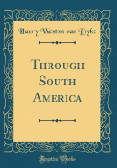 Through South America (Classic Reprint)