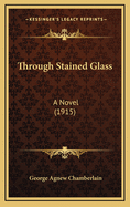 Through Stained Glass: A Novel (1915)