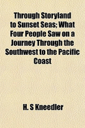 Through Storyland to Sunset Seas; What Four People Saw on a Journey Through the Southwest to the Pacific Coast - Kneedler, H S