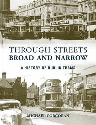 Through Streets Broad and Narrow: A History of Dublin Trams - Corcoran, Michael