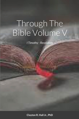 Through The Bible Volume V: I Timothy - Revelation - R Hall, Clayton, Jr., PhD