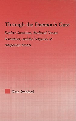 Through the Daemon's Gate: Kepler's Somnium, Medieval Dream Narratives, and the Polysemy of Allegorical Motifs - Swinford, Dean