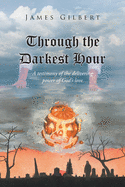 Through the Darkest Hour: A Testimony of the Delivering Power of God's Love