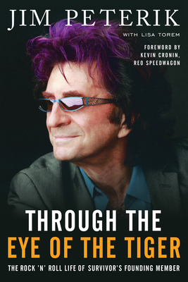 Through the Eye of the Tiger: The Rock #N' Roll Life of Survivor's Founding Member - Peterik, Jim, and Torem, Lisa, and Cronin, Kevin (Foreword by)