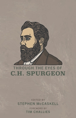 Through the Eyes of C.H. Spurgeon - McCaskell, Stephen (Editor), and Challies, Tim (Foreword by)