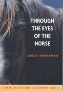 Through the Eyes of the Horse: Common Ground, Common Goals - Tabernaberri, Carlos, and Schiel, Marty (Editor), and Stephens, Ann (Editor)