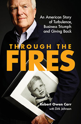 Through the Fires: An American Story of Turbulence, Business Triumph and Giving Back - Carr, Robert Owen, and Johnson, Dirk