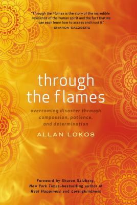 Through the Flames: Overcoming Disaster Through Compassion, Patience, and Determination - Lokos, Allan, and Salzberg, Sharon (Foreword by)