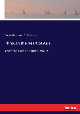 Through the Heart of Asia: Over the Pamr to India. Vol. 2 - Bonvalot, Gabriel, and Pitman, C B