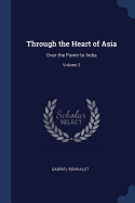 Through the Heart of Asia: Over the Pamr to India; Volume 2