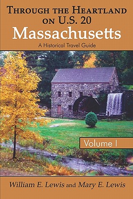 Through the Heartland on U.S. 20: Massachusetts: Volume I: A Historical Travel Guide - Lewis, William E