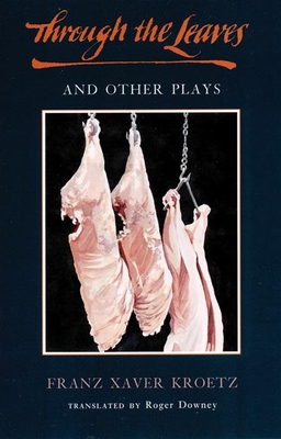 Through the Leaves and Other Plays - Kroetz, Franz Xaver, and Downey, Roger (Translated by)