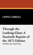 Through the Looking-Glass: A Facsimile Reprint of the 1872 Edition