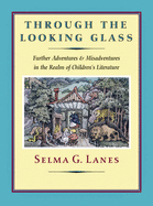 Through the Looking Glass: Further Adventures & Misadventures in the Realm of Children's Literature