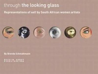 Through the Looking Glass: Representations of Self by South African Women Artists - Schmahmann, Brenda