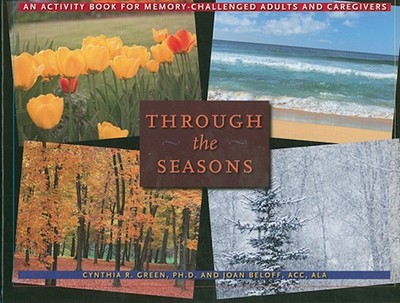Through the Seasons: An Activity Book for Memory-Challenged Adults and Caregivers - Green, Cynthia R, Dr., PhD, and Beloff, Joan, Ms.