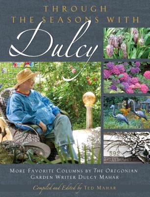 Through the Seasons with Dulcy: More Favorite Columns by the Oregonian Garden Writer Dulcy Mahar - Mahar, Dulcy, and Mahar, Ted (Compiled by)