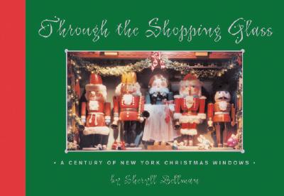 Through the Shopping Glass: A Century of New York Christmas Windows - Bellman, Sheryll, and Doonan, Simon (Foreword by)
