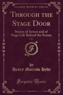 Through the Stage Door, Vol. 1: Stories of Actors and of Stage Life Behind the Scenes (Classic Reprint)