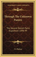 Through the Unknown Pamirs: The Second Danish Pamir Expedition 1898-99