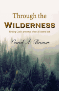 Through the Wilderness: Finding God's Presence When All Seems Lost.