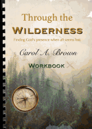 Through the Wilderness Workbook: A Guided Spiritual Adventure Through Wilderness Places.
