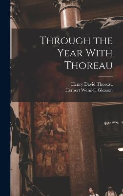 Through the Year With Thoreau - Thoreau, Henry David, and Gleason, Herbert Wendell