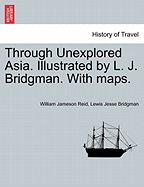 Through Unexplored Asia. Illustrated by L. J. Bridgman. with Maps.