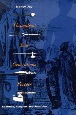 Throughout Your Generations Forever: Sacrifice, Religion, and Paternity - Jay, Nancy