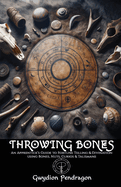 Throwing Bones: An Apprentice's Guide to Fortune Telling and Divination Using Bones, Nuts, Curios and Talismans.