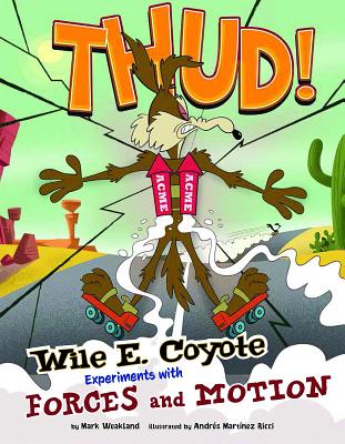 Thud!: Wile E. Coyote Experiments with Forces and Motion - Weakland, Mark, and Ricci, Andrs (Cover design by)