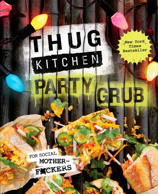 Thug Kitchen Party Grub: For Social Motherf*ckers: A Cookbook - Thug Kitchen