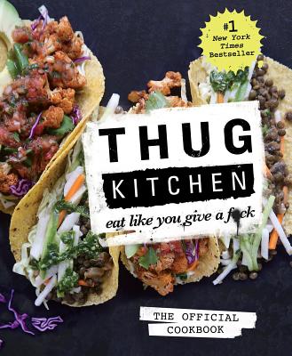 Thug Kitchen: The Official Cookbook: Eat Like You Give a F*ck - Thug Kitchen