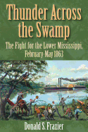 Thunder Across the Swamp: The Fight for the Lower Mississippi, February 1863-May 1863