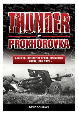 Thunder at Prokhorovka: A Combat History of Operation Citadel, Kursk, July 1943 - Schranck, David