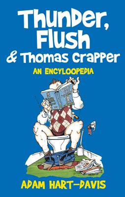 Thunder, Flush and Thomas Crapper: An Encycloopedia - Hart-Davis, Adam