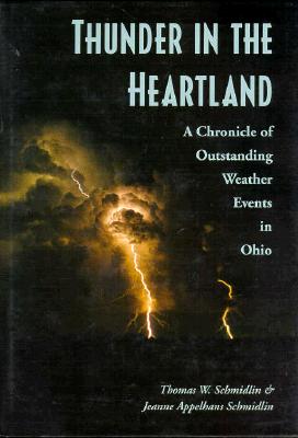 Thunder in the Heartland: A Chronicle of Outstanding Weather Events in Ohio - Schmidlin, Thomas W, and Schmidlin, Jeanne A