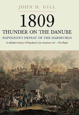 Thunder on the Danube: Napoleon's Defeat of the Habsburgs - Gill, John H.