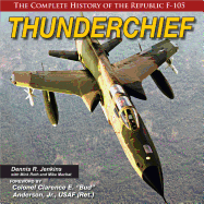 Thunderchief: The Complete History of the Republic F-105