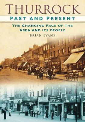 Thurrock Past and Present: The Changing Faces of the Area and Its People - Evans, Brian