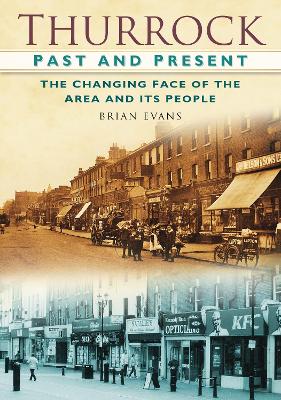 Thurrock Past and Present: The Changing Faces of the Area and Its People - Evans, Brian