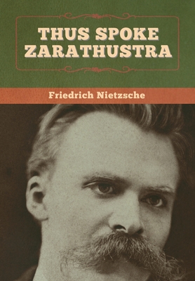 Thus Spoke Zarathustra - Nietzsche, Friedrich